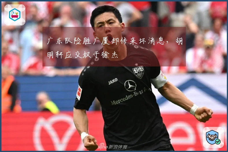 广东队险胜广厦却传来坏消息，胡明轩应交权于徐杰