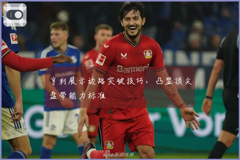 亨利展示边路突破技巧，凸显顶尖盘带能力标准