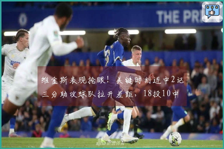 维金斯表现抢眼！关键时刻连中2记三分助攻球队拉开差距，18投10中砍下27+7！