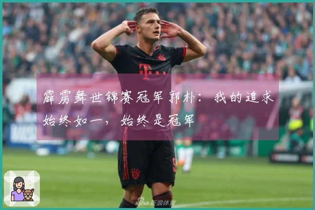 霹雳舞世锦赛冠军郭朴：我的追求始终如一，始终是冠军