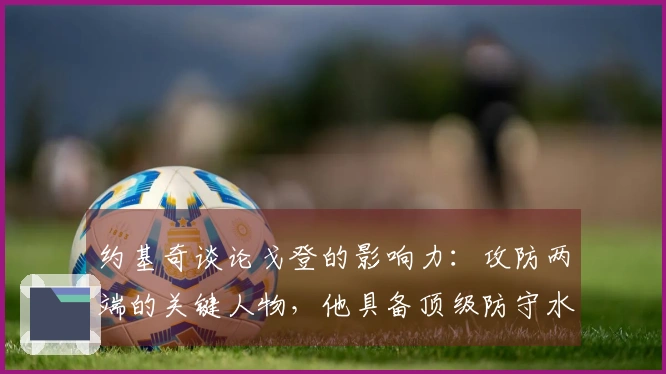 约基奇谈论戈登的影响力：攻防两端的关键人物，他具备顶级防守水平