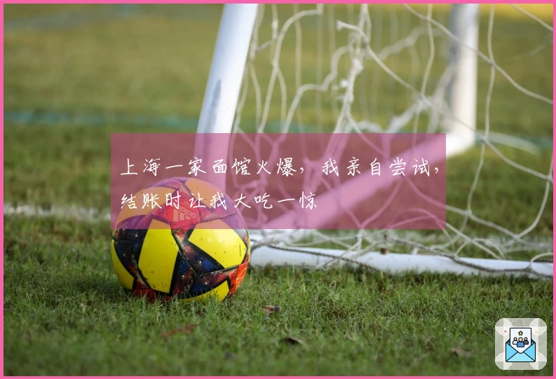 上海一家面馆火爆，我亲自尝试，结账时让我大吃一惊