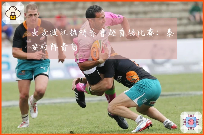 麦麦提江执哨齐鲁超首场比赛：泰安对阵青岛