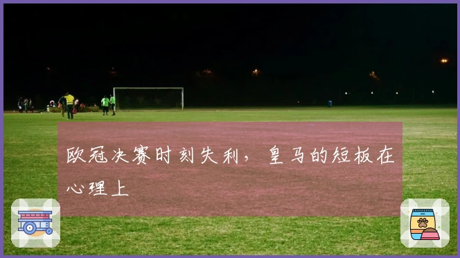欧冠决赛时刻失利，皇马的短板在心理上